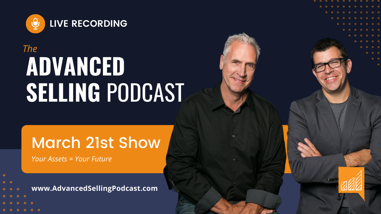 Episode #692: Your Assets = Your Future - The Advanced Selling Podcast