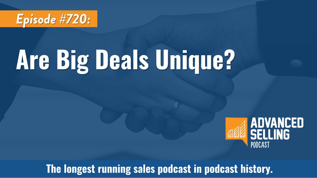 Episode #720: Are Big Deals Unique? - The Advanced Selling Podcast